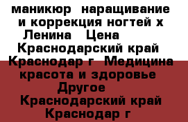 маникюр, наращивание и коррекция ногтей х.Ленина › Цена ­ 250 - Краснодарский край, Краснодар г. Медицина, красота и здоровье » Другое   . Краснодарский край,Краснодар г.